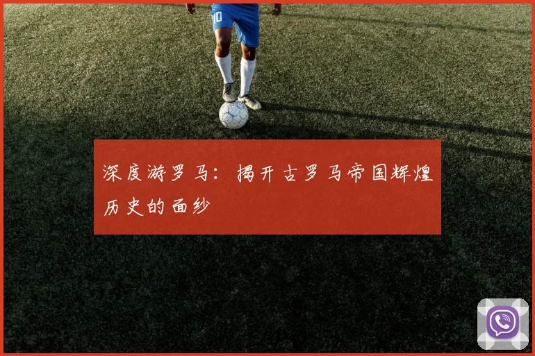 深度游罗马：揭开古罗马帝国辉煌历史的面纱