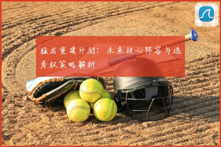 猛龙重建计划：未来核心阵容与选秀权策略解析