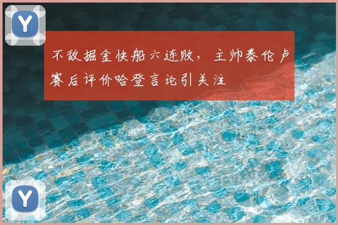 不敌掘金快船六连败，主帅泰伦卢赛后评价哈登言论引关注