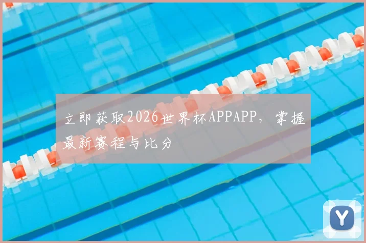 立即获取2026世界杯APPAPP，掌握最新赛程与比分